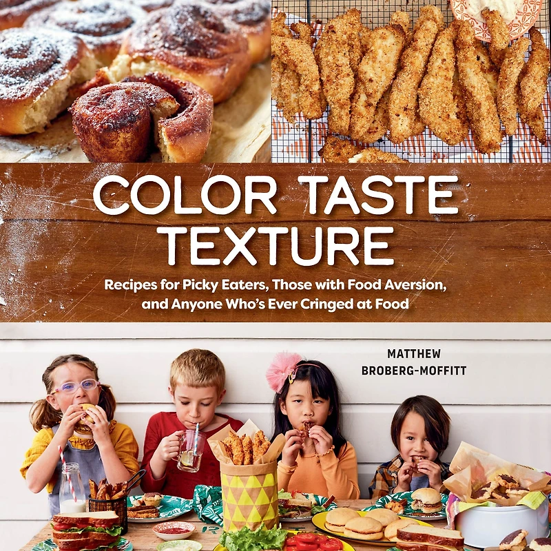 Color Taste Texture: Recipes for Picky Eaters, Those with Food Aversion, and Anyone Who's Ever Cringed at