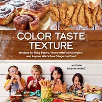 Color Taste Texture: Recipes for Picky Eaters, Those with Food Aversion, and Anyone Who's Ever Cringed at