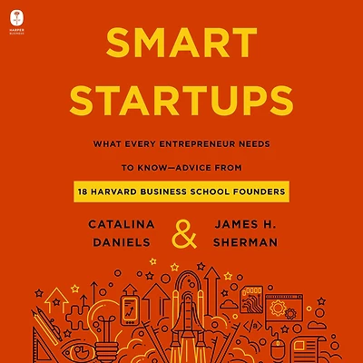 Smart Startups: What Every Entrepreneur Needs to Know--Advice from 18 Harvard Business School Founders