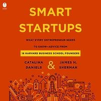 Smart Startups: What Every Entrepreneur Needs to Know--Advice from 18 Harvard Business School Founders