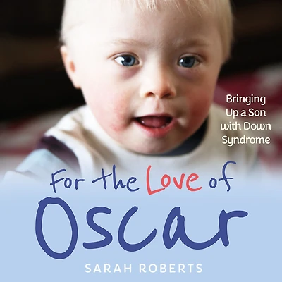 For The Love of Oscar: Bringing Up a Son with Down Syndrome