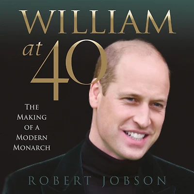 William at 40: The Making of a Modern Monarch