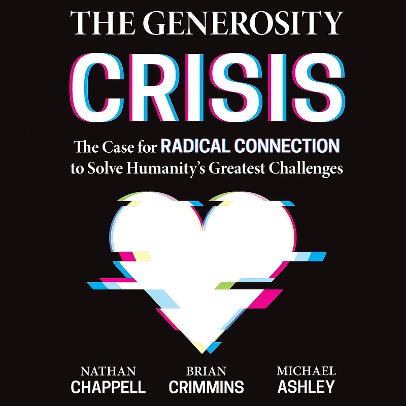 The Generosity Crisis: Case for Radical Connection to Solve Humanity's Greatest Challenges