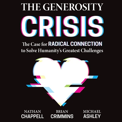 The Generosity Crisis: Case for Radical Connection to Solve Humanity's Greatest Challenges