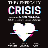 The Generosity Crisis: Case for Radical Connection to Solve Humanity's Greatest Challenges