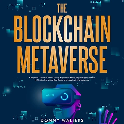 the Blockchain Metaverse: A Beginner's Guide to Virtual Reality, Augmented Digital Cryptocurrency, NFTs, Gaming, Real Estate, and Investing Metaverse