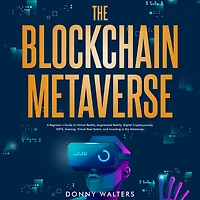 the Blockchain Metaverse: A Beginner's Guide to Virtual Reality, Augmented Digital Cryptocurrency, NFTs, Gaming, Real Estate, and Investing Metaverse