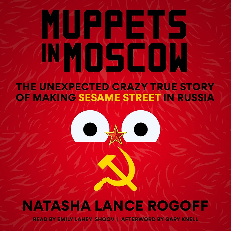 Muppets Moscow: The Unexpected Crazy True Story of Making Sesame Street Russia