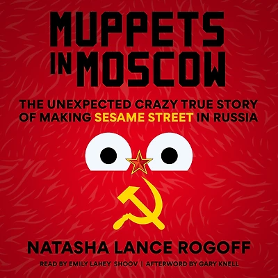 Muppets Moscow: The Unexpected Crazy True Story of Making Sesame Street Russia