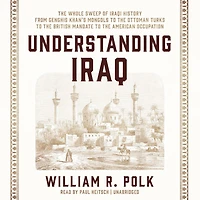 Understanding Iraq: the Whole Sweep of Iraqi History, from Genghis Khan's Mongols to Ottoman Turks British Mandate American Occupation