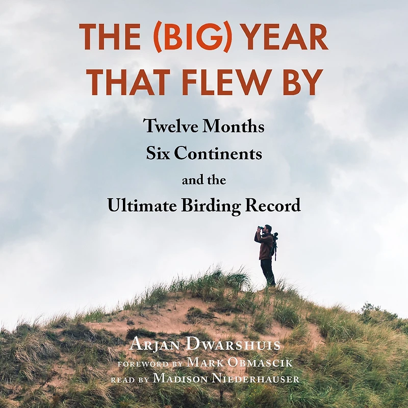 the (Big) Year that Flew By: Twelve Months, Six Continents, and Ultimate Birding Record