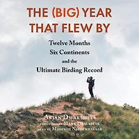 the (Big) Year that Flew By: Twelve Months, Six Continents, and Ultimate Birding Record