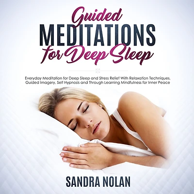 Guided Meditations for Deep Sleep: Everyday Meditation for Deep Sleep and Stress Relief With Relaxation Techniques, Guided Imagery, Self Hypnosis and Through Learning Mindfulness for Inner Peace