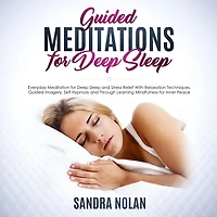 Guided Meditations for Deep Sleep: Everyday Meditation for Deep Sleep and Stress Relief With Relaxation Techniques, Guided Imagery, Self Hypnosis and Through Learning Mindfulness for Inner Peace