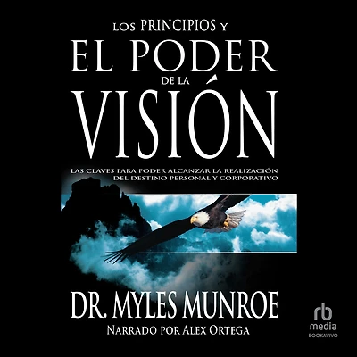 Los principios y poder de la visión: Las claves para alcanzar realizacion del destino personal corporativo