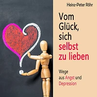 Vom Glück sich selbst zu lieben: Wege aus Angst und Depression