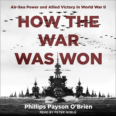 How the War Was Won: Air-Sea Power and Allied Victory World II