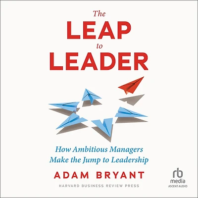 the Leap to Leader: How Ambitious Managers Make Jump Leadership