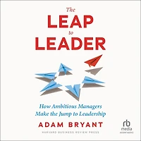 the Leap to Leader: How Ambitious Managers Make Jump Leadership