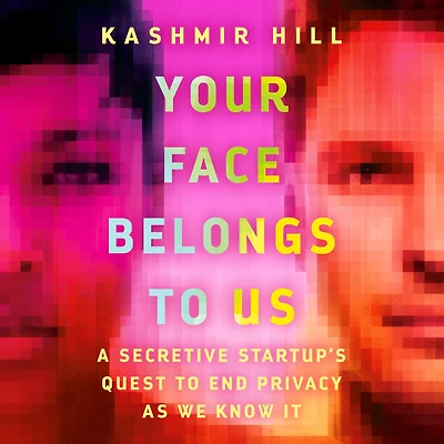 Your Face Belongs to Us: A Secretive Startup's Quest End Privacy as We Know It