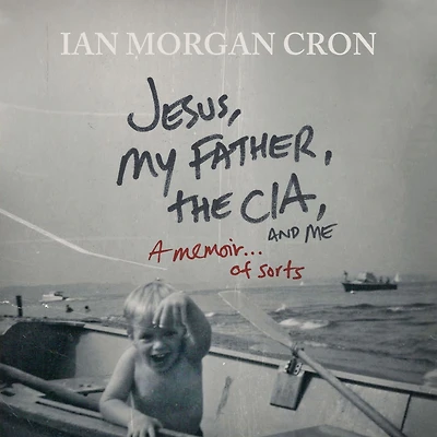 Jesus, My Father, The CIA, and Me: A Memoir. . of Sorts