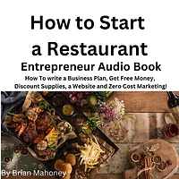 How to Start a Restaurant Entrepreneur Audio Book: How to write a business plan, get free money, discount supplies a website and zero cost Marketing!