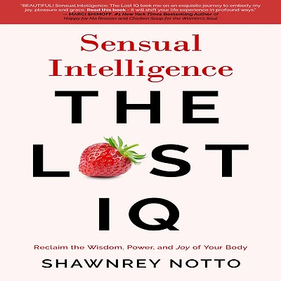 Sensual Intelligence: the Lost IQ: Reclaim Wisdom, Power, and Joy of Your Body
