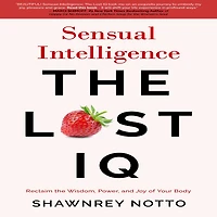 Sensual Intelligence: the Lost IQ: Reclaim Wisdom, Power, and Joy of Your Body