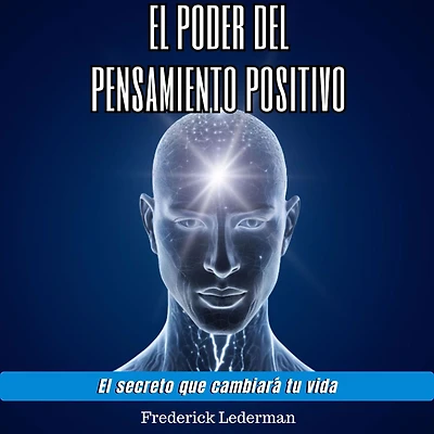 El poder del pensamiento positivo. El secreto que cambiará tu vida.