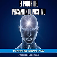 El poder del pensamiento positivo. El secreto que cambiará tu vida.