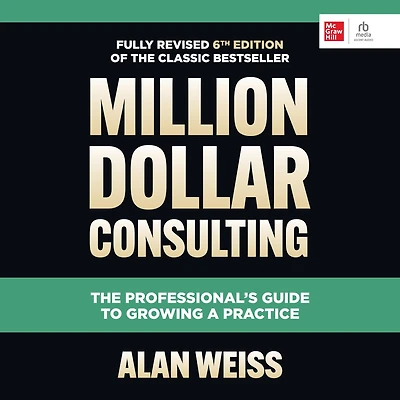 Million Dollar Consulting, Sixth Edition: The Professional's Guide to Growing a Practice