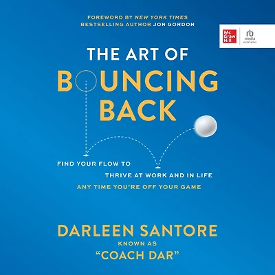 The Art of Bouncing Back: Find Your Flow to Thrive at Work and Life Any Time You're Off Game
