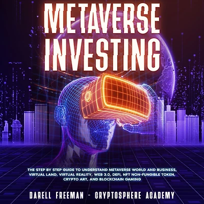 Metaverse Investing: The Step-By-Step Guide To Understand World and Business, Virtual Land, DeFi, NFT, Crypto Art, Blockchain Gaming, Play Earn