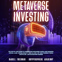 Metaverse Investing: The Step-By-Step Guide To Understand World and Business, Virtual Land, DeFi, NFT, Crypto Art, Blockchain Gaming, Play Earn