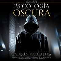 Psicología Oscura: la Guía Definitiva de Oscura, Un Nuevo Enfoque Persuasión y Manipulación a Través las Mejores Técnicas Prohibidas Negociación, PNL Lenguaje Corporal