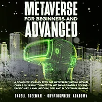 Metaverse For Beginners and Advanced: A Complete Journey Into the Virtual World (Web 3.0): Learn to Invest NFT (Non-Fungible Token), Crypto Art, Land, Altcoin, Defi Blockchain Gaming (Metaverse Collection)