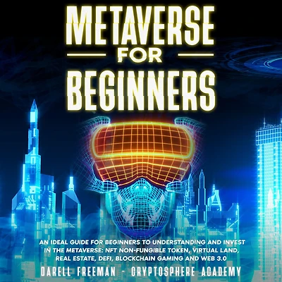 Metaverse for Beginners: An Ideal Guide Beginners to Understanding and Invest the Metaverse: NFT Non-Fungible Token, Virtual Land, Real Estate, Defi, Blockchain Gaming Web 3.0