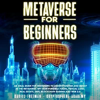 Metaverse for Beginners: An Ideal Guide Beginners to Understanding and Invest the Metaverse: NFT Non-Fungible Token, Virtual Land, Real Estate, Defi, Blockchain Gaming Web 3.0