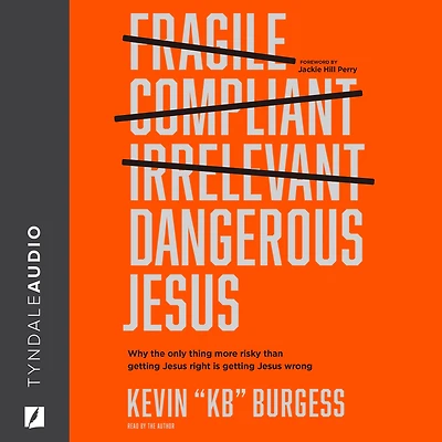 Dangerous Jesus: Why the Only Thing More Risky than Getting Jesus Right Is Wrong