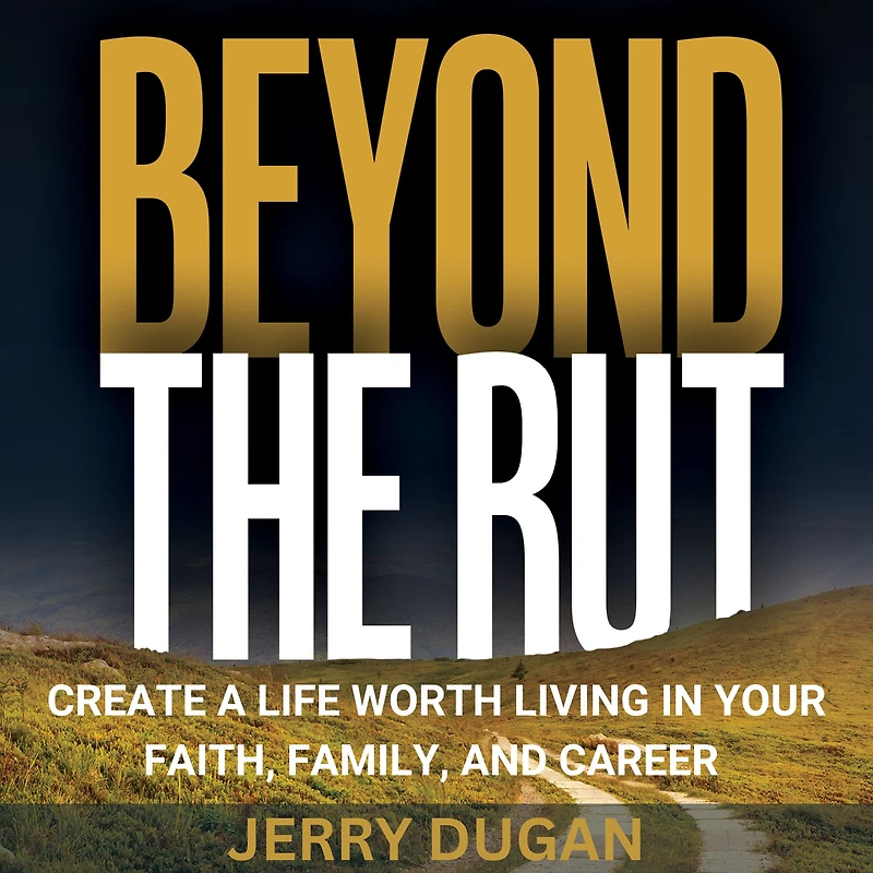 Beyond the Rut: Create a Life Worth Living Your Faith, Family, and Career