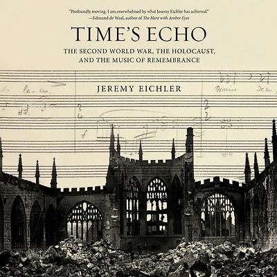 Time's Echo: the Second World War, Holocaust, and Music of Remembrance