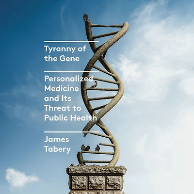 Tyranny of the Gene: Personalized Medicine and Its Threat to Public Health