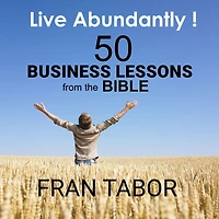 Live Abundantly! 50 Business Lessons from the Bible (Abridged)