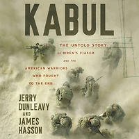 Kabul: the Untold Story of Biden's Fiasco and American Warriors Who Fought to End
