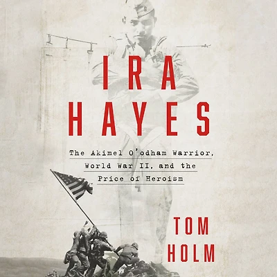 Ira Hayes: the Akimel O'odham Warrior, World War II, and Price of Heroism