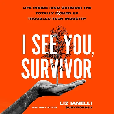 I See You, Survivor: Life Inside (and Outside) the Totally F*cked-Up Troubled Teen Industry