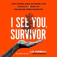 I See You, Survivor: Life Inside (and Outside) the Totally F*cked-Up Troubled Teen Industry