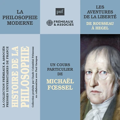 Histoire de la philosophie. La philosophie moderne: de Rousseau à Hegel: Les aventures de la liberté