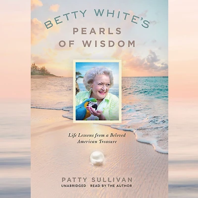 Betty White's Pearls of Wisdom: Life Lessons from a Beloved American Treasure