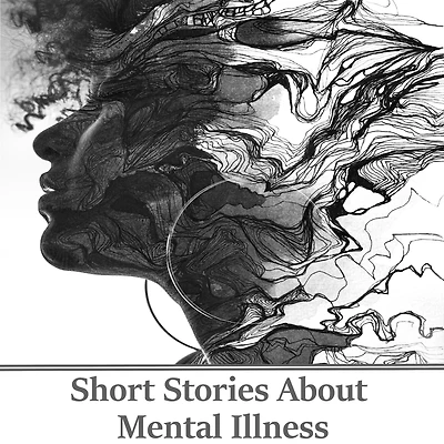 Short stories about mental Illness: A collection of characters struggling with their health